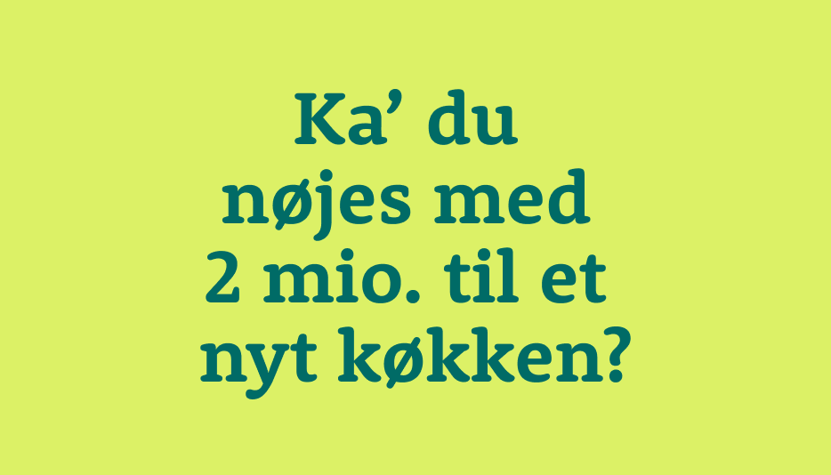 Ka' Du Nøjes Med 2 Mio Til Et Nyt Køkken