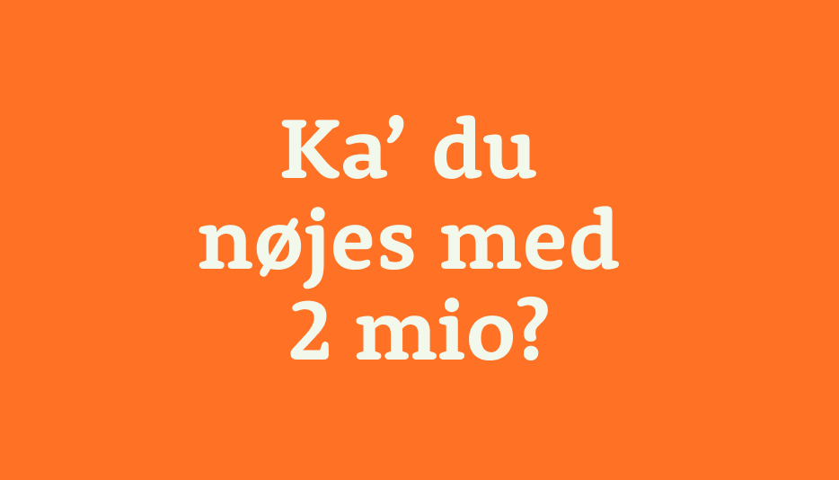 Ka' Du Nøjes Med 2 Mio